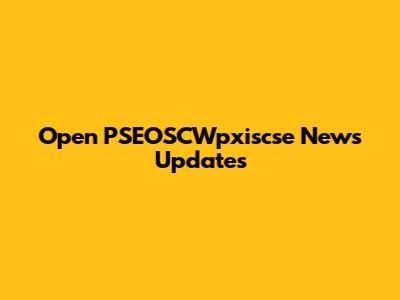 Open PSEOSCWpxiscse News Updates