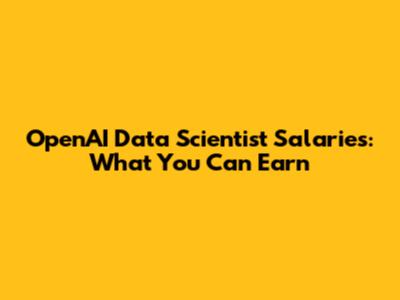 OpenAI Data Scientist Salaries: What You Can Earn
