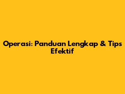Operasi: Panduan Lengkap & Tips Efektif