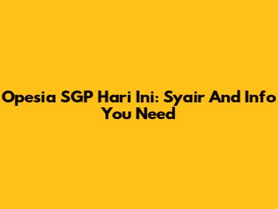 Opesia SGP Hari Ini: Syair And Info You Need