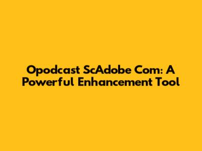 Opodcast ScAdobe Com: A Powerful Enhancement Tool