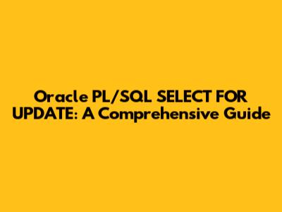 Oracle PL/SQL SELECT FOR UPDATE: A Comprehensive Guide