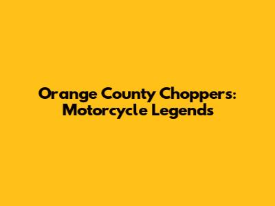 Orange County Choppers: Motorcycle Legends