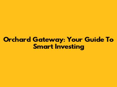 Orchard Gateway: Your Guide To Smart Investing