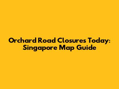 Orchard Road Closures Today: Singapore Map Guide