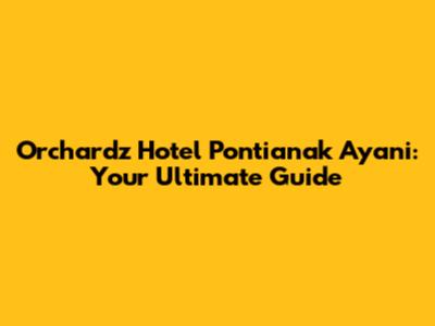 Orchardz Hotel Pontianak Ayani: Your Ultimate Guide