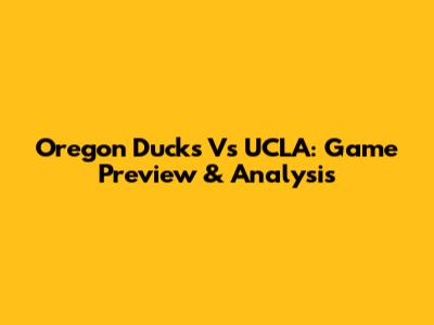 Oregon Ducks Vs UCLA: Game Preview & Analysis