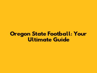 Oregon State Football: Your Ultimate Guide