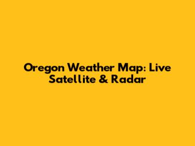 Oregon Weather Map: Live Satellite & Radar