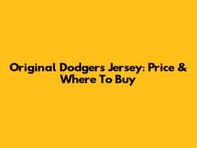 Original Dodgers Jersey: Price & Where To Buy