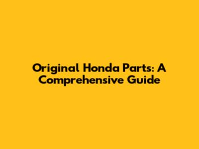 Original Honda Parts: A Comprehensive Guide