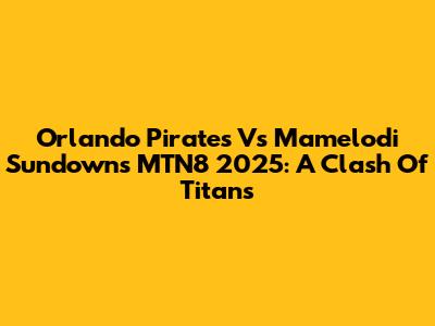 Orlando Pirates Vs Mamelodi Sundowns MTN8 2025: A Clash Of Titans
