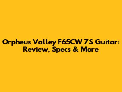 Orpheus Valley F65CW 7S Guitar: Review, Specs & More