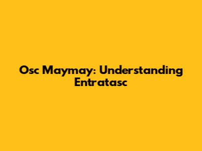 Osc Maymay: Understanding Entratasc