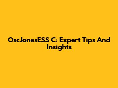 OscJonesESS C: Expert Tips And Insights