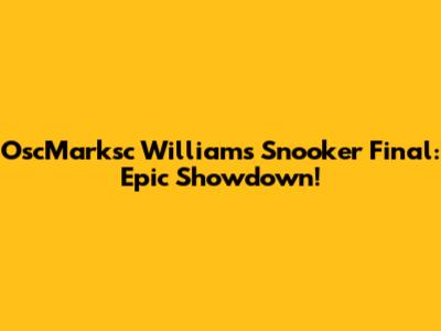 OscMarksc Williams Snooker Final: Epic Showdown!