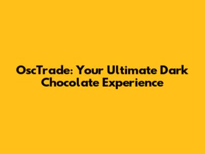 OscTrade: Your Ultimate Dark Chocolate Experience