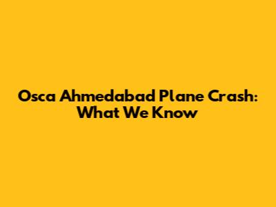 Osca Ahmedabad Plane Crash: What We Know