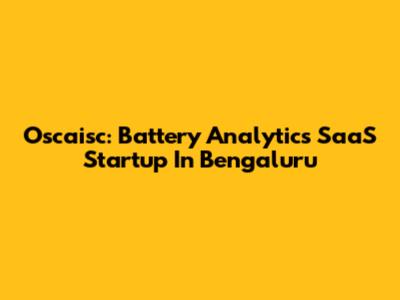 Oscaisc: Battery Analytics SaaS Startup In Bengaluru