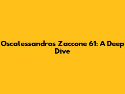 Oscalessandros Zaccone 61: A Deep Dive