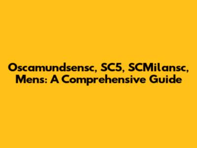 Oscamundsensc, SC5, SCMilansc, Mens: A Comprehensive Guide