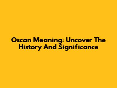 Oscan Meaning: Uncover The History And Significance