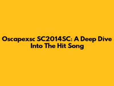 Oscapexsc SC2014SC: A Deep Dive Into The Hit Song