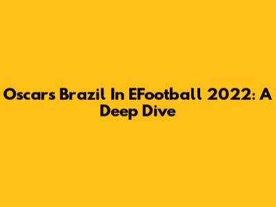 Oscar's Brazil In EFootball 2022: A Deep Dive