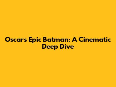 Oscar's Epic Batman: A Cinematic Deep Dive