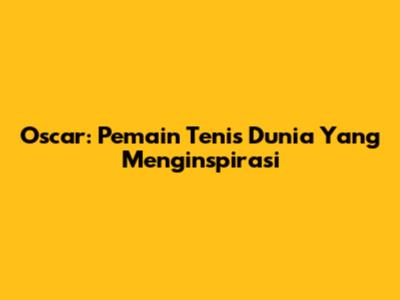 Oscar: Pemain Tenis Dunia Yang Menginspirasi