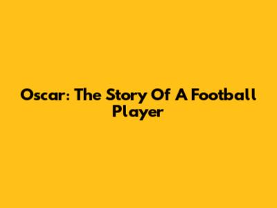 Oscar: The Story Of A Football Player