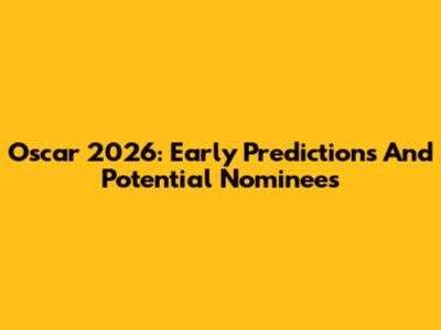 Oscar 2026: Early Predictions And Potential Nominees