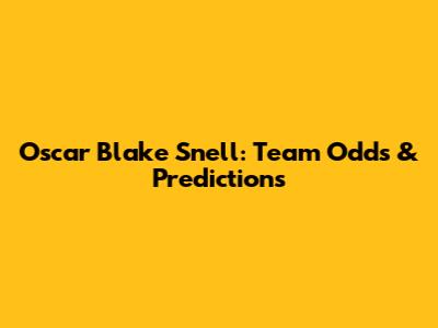 Oscar Blake Snell: Team Odds & Predictions