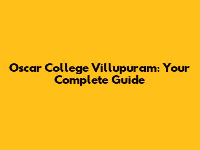Oscar College Villupuram: Your Complete Guide