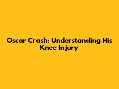 Oscar Crash: Understanding His Knee Injury