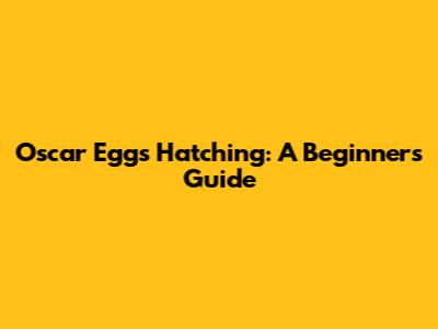 Oscar Eggs Hatching: A Beginner's Guide