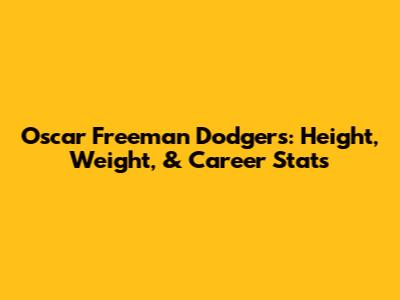 Oscar Freeman Dodgers: Height, Weight, & Career Stats