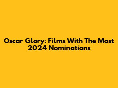 Oscar Glory: Films With The Most 2024 Nominations