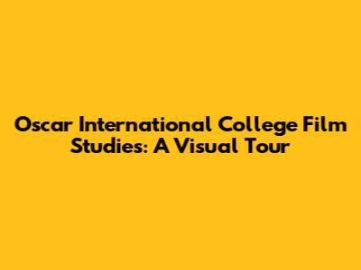 Oscar International College Film Studies: A Visual Tour