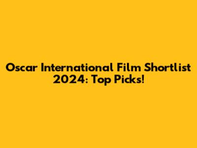 Oscar International Film Shortlist 2024: Top Picks!