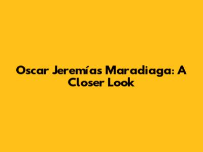 Oscar Jeremías Maradiaga: A Closer Look