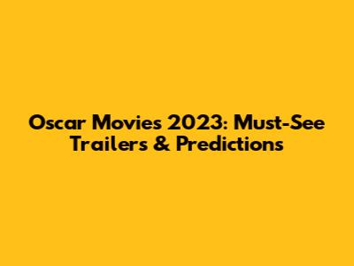 Oscar Movies 2023: Must-See Trailers & Predictions