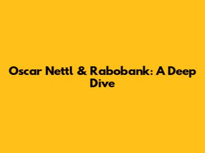 Oscar Nettl & Rabobank: A Deep Dive