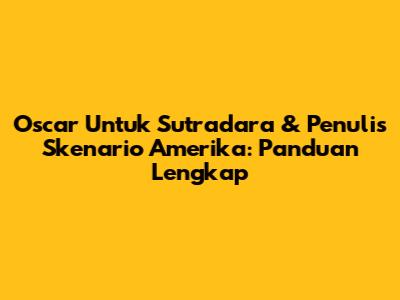 Oscar Untuk Sutradara & Penulis Skenario Amerika: Panduan Lengkap