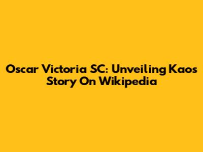 Oscar Victoria SC: Unveiling Kao's Story On Wikipedia