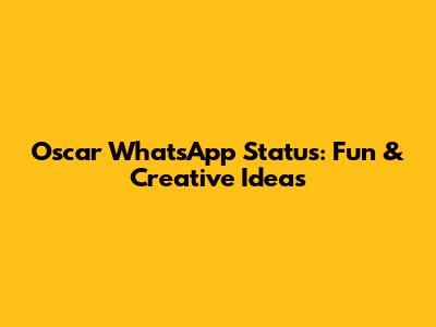 Oscar WhatsApp Status: Fun & Creative Ideas