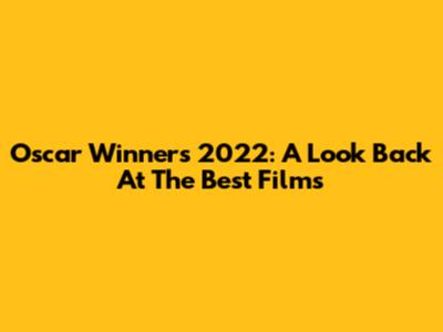 Oscar Winners 2022: A Look Back At The Best Films