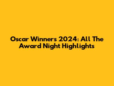 Oscar Winners 2024: All The Award Night Highlights
