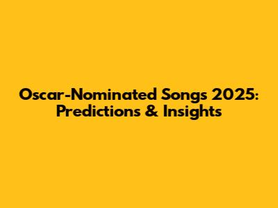Oscar-Nominated Songs 2025: Predictions & Insights