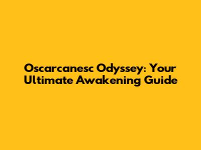 Oscarcanesc Odyssey: Your Ultimate Awakening Guide